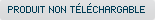 Produit non t&eacute;l&eacute;chargable